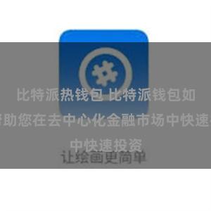 比特派热钱包 比特派钱包如何帮助您在去中心化金融市场中快速投资