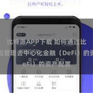 比特派APP下载 如何通过比特派钱包管理去中心化金融（DeFi）的资产配置