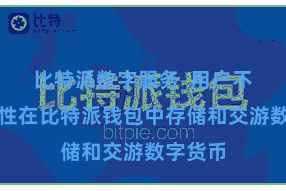 比特派数字服务  用户不错宽心性在比特派钱包中存储和交游数字货币
